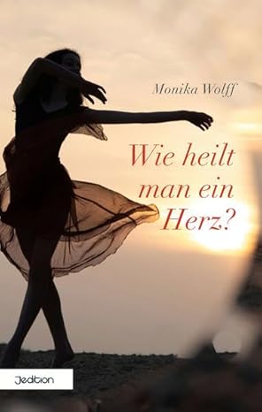 Monika Wolff: Wie heilt man ein Herz