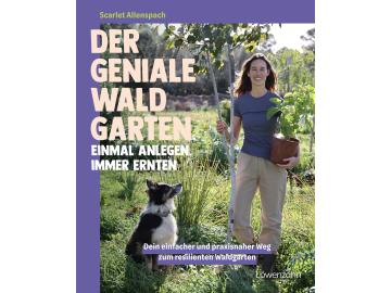 Scarlet Allenspach: Der geniale Waldgarten - einmal anlegen, immer ernten
