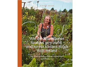 Sigrid Drage: Wie du dein eigenes Saatgut gewinnst und so ein kleines Stück Welt rettest